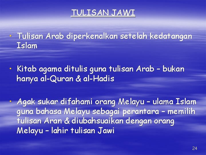 TULISAN JAWI • Tulisan Arab diperkenalkan setelah kedatangan Islam • Kitab agama ditulis guna