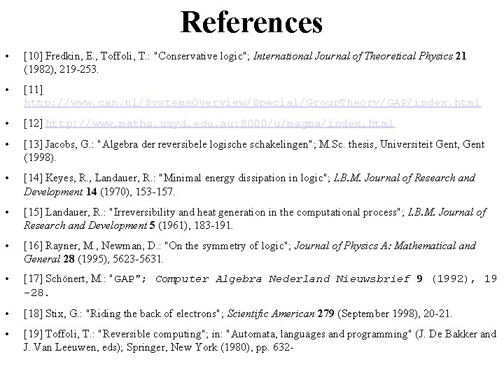 References • [10] Fredkin, E. , Toffoli, T. : "Conservative logic"; International Journal of