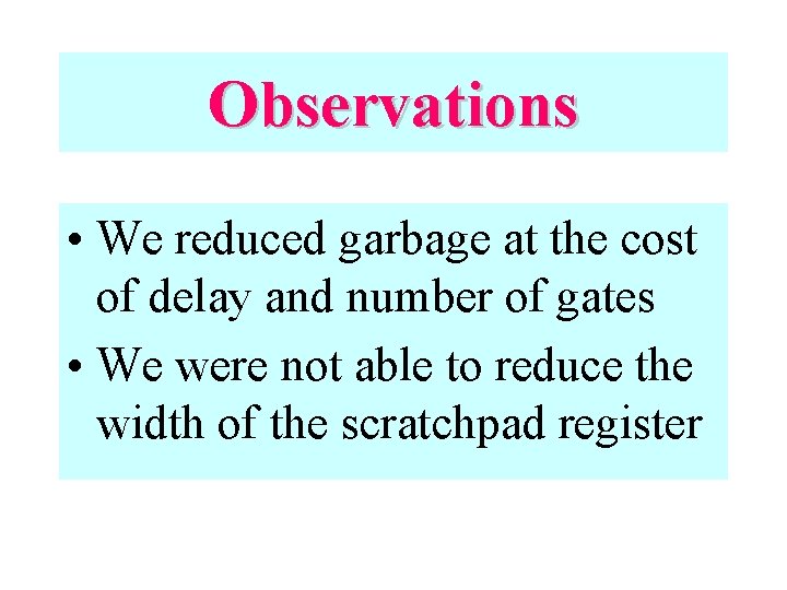 Observations • We reduced garbage at the cost of delay and number of gates