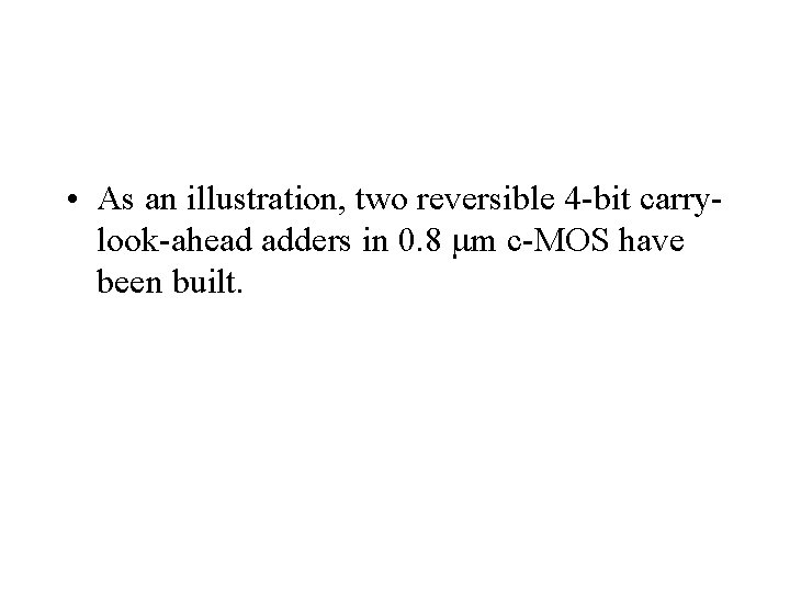  • As an illustration, two reversible 4 -bit carrylook-ahead adders in 0. 8