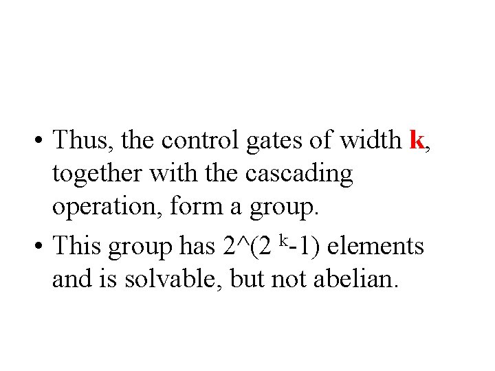  • Thus, the control gates of width k, together with the cascading operation,