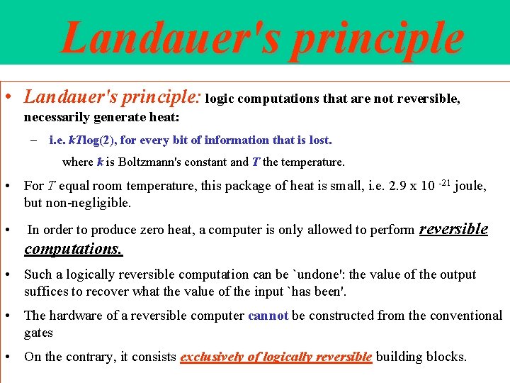 Landauer's principle • Landauer's principle: logic computations that are not reversible, necessarily generate heat: