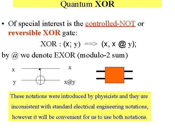 Quantum XOR • Of special interest is the controlled-NOT or reversible XOR gate: XOR