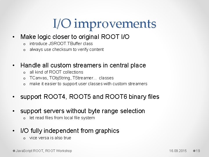 I/O improvements • Make logic closer to original ROOT I/O o introduce JSROOT. TBuffer