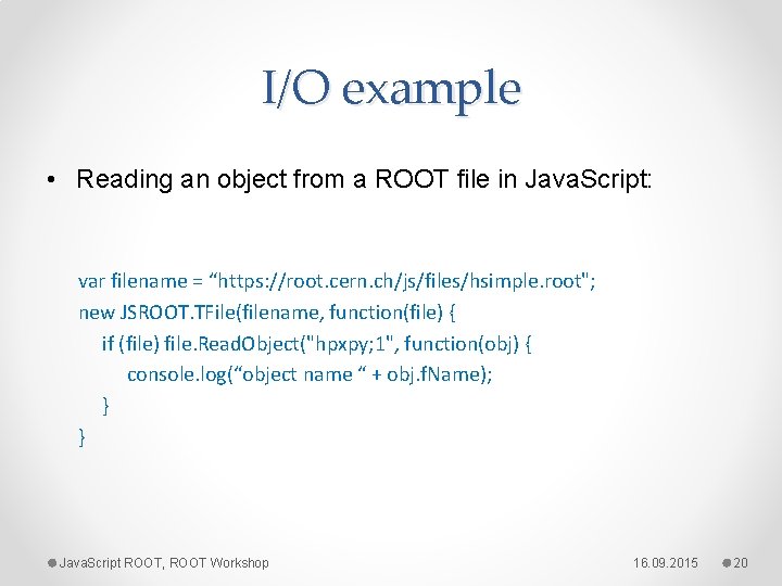 I/O example • Reading an object from a ROOT file in Java. Script: var