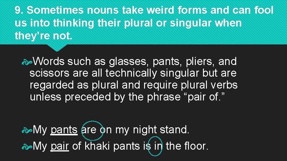 9. Sometimes nouns take weird forms and can fool us into thinking their plural