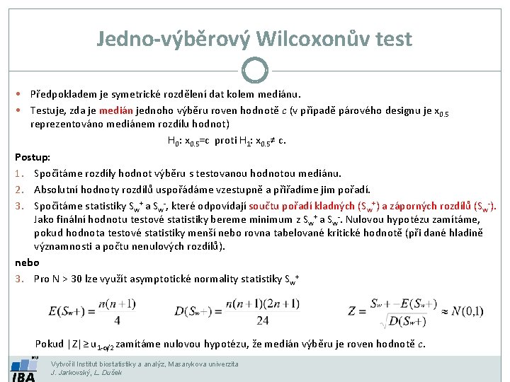 Jedno-výběrový Wilcoxonův test • Předpokladem je symetrické rozdělení dat kolem mediánu. • Testuje, zda