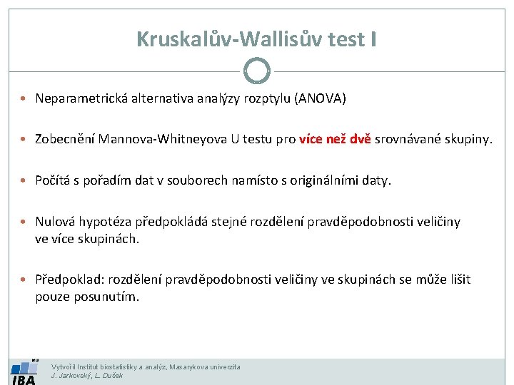 Kruskalův-Wallisův test I • Neparametrická alternativa analýzy rozptylu (ANOVA) • Zobecnění Mannova-Whitneyova U testu