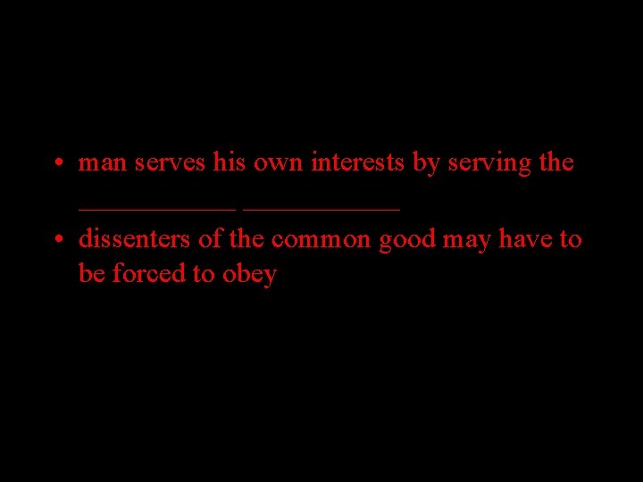  • man serves his own interests by serving the ___________ • dissenters of