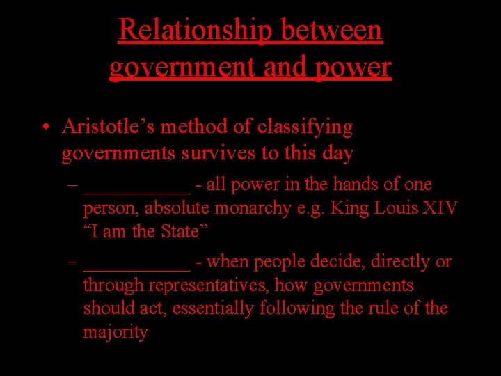 Relationship between government and power • Aristotle’s method of classifying governments survives to this