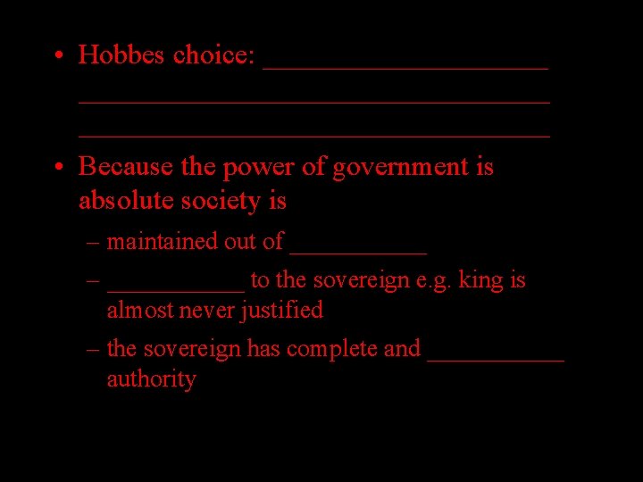  • Hobbes choice: ___________________________ • Because the power of government is absolute society