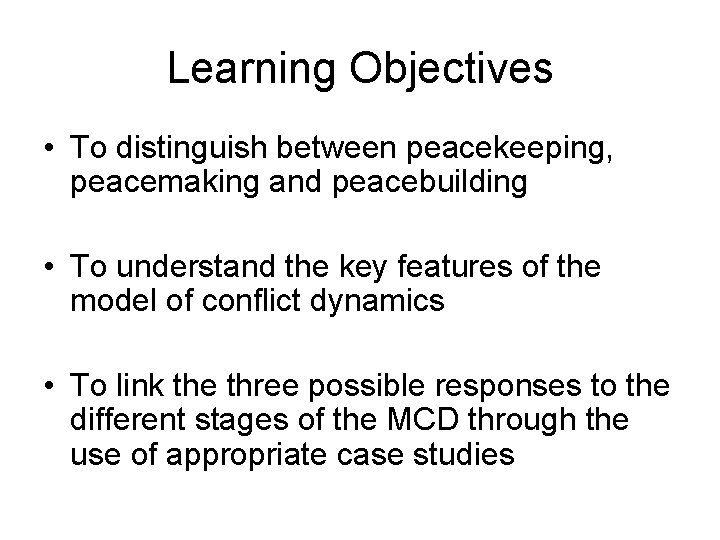 Learning Objectives • To distinguish between peacekeeping, peacemaking and peacebuilding • To understand the