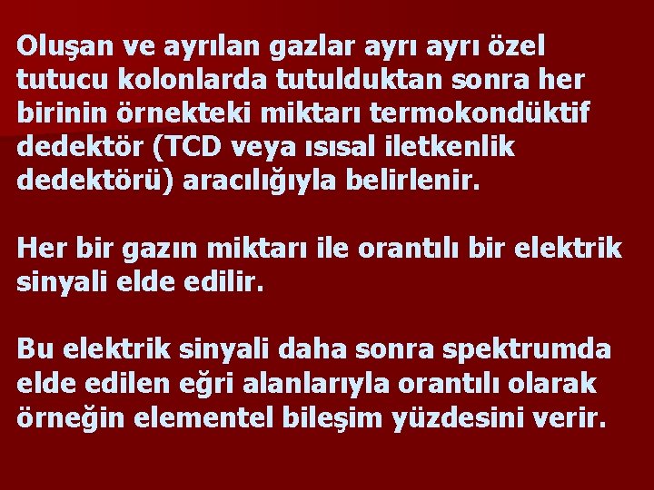 Oluşan ve ayrılan gazlar ayrı özel tutucu kolonlarda tutulduktan sonra her birinin örnekteki miktarı