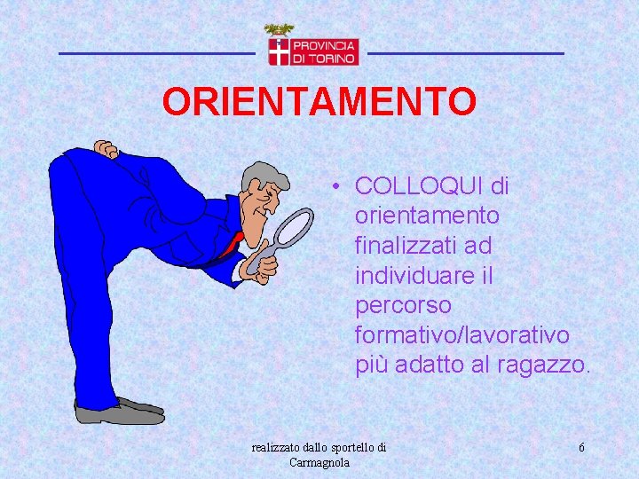 ORIENTAMENTO • COLLOQUI di orientamento finalizzati ad individuare il percorso formativo/lavorativo più adatto al