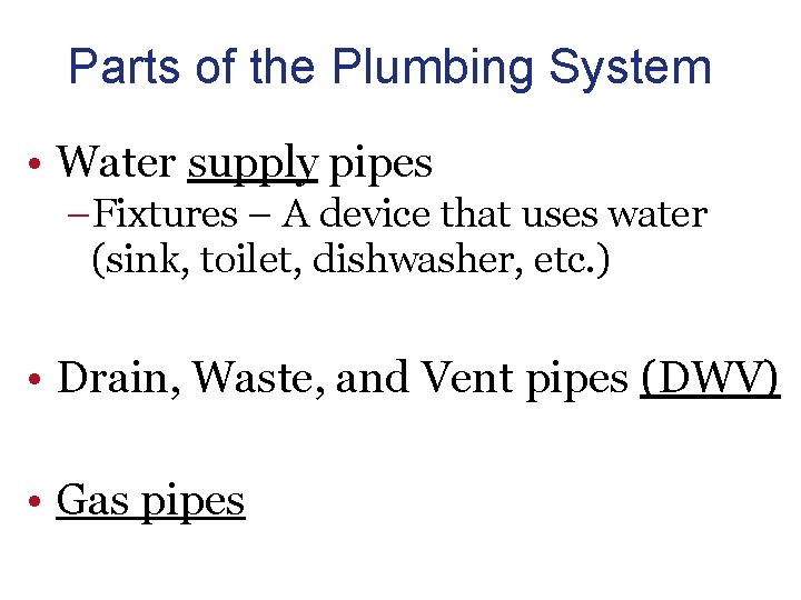 Parts of the Plumbing System • Water supply pipes –Fixtures – A device that