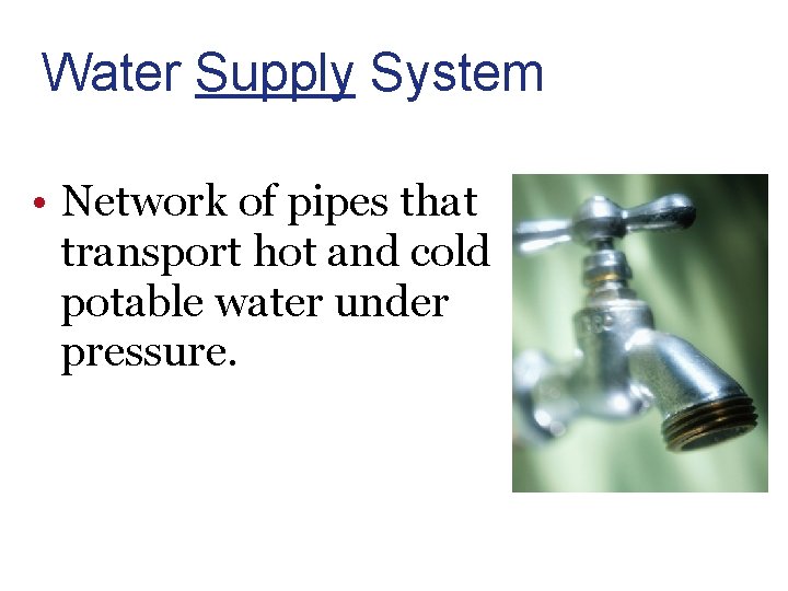 Water Supply System • Network of pipes that transport hot and cold potable water