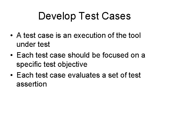 Develop Test Cases • A test case is an execution of the tool under Develop Test Cases • A test case is an execution of the tool under