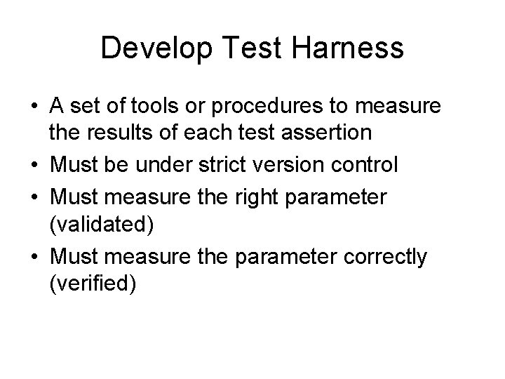 Develop Test Harness • A set of tools or procedures to measure the results Develop Test Harness • A set of tools or procedures to measure the results