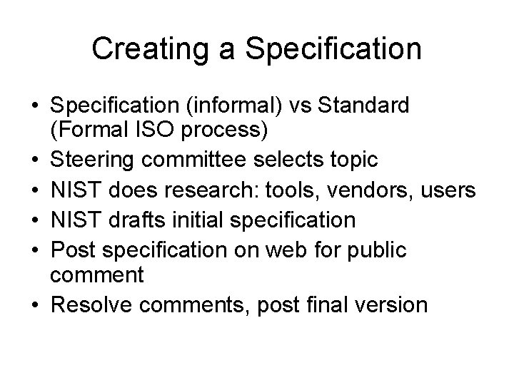 Creating a Specification • Specification (informal) vs Standard (Formal ISO process) • Steering committee Creating a Specification • Specification (informal) vs Standard (Formal ISO process) • Steering committee