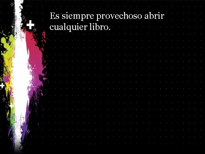 Es siempre provechoso abrir cualquier libro. 