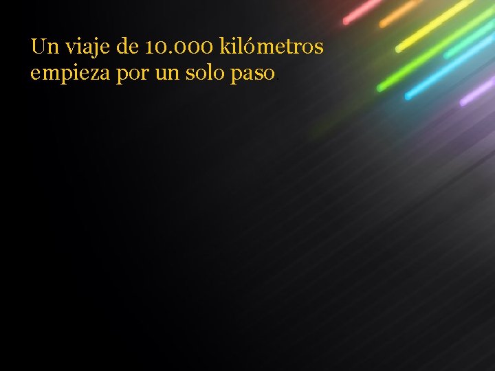 Un viaje de 10. 000 kilómetros empieza por un solo paso. 