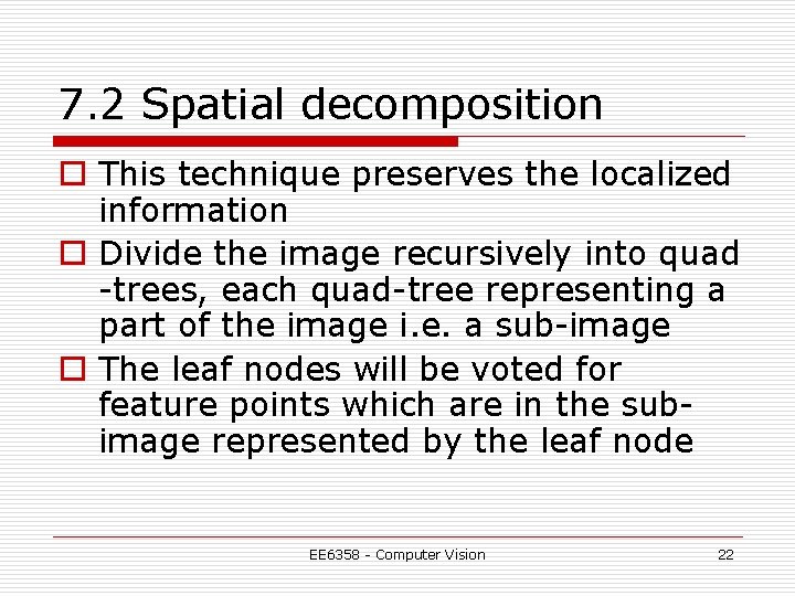 7. 2 Spatial decomposition o This technique preserves the localized information o Divide the