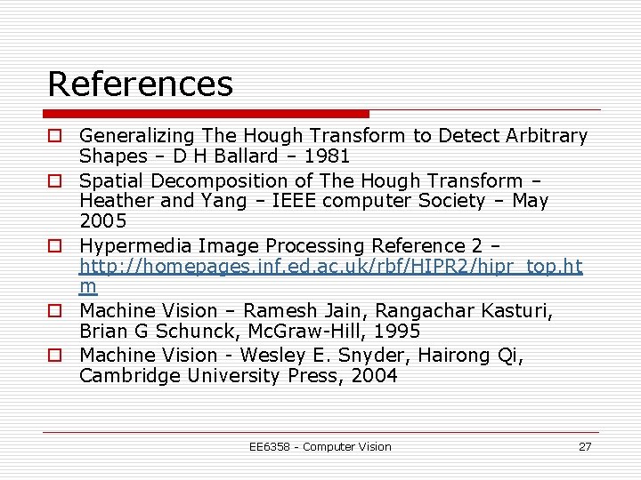 References o Generalizing The Hough Transform to Detect Arbitrary Shapes – D H Ballard