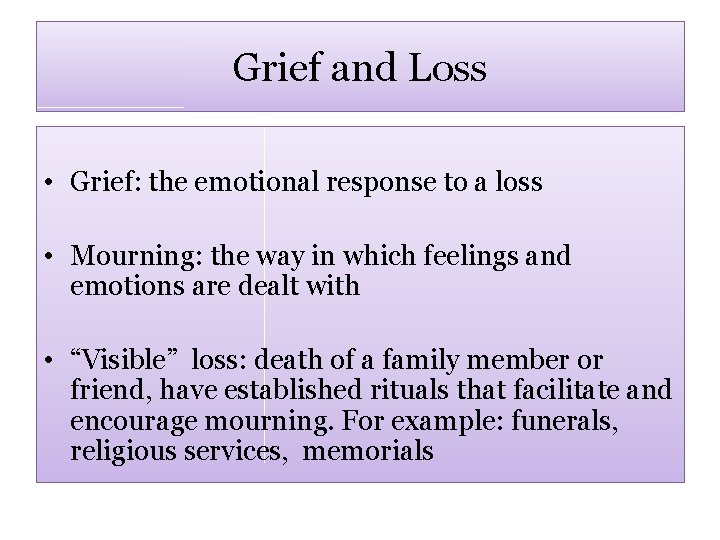 Grief and Loss • Grief: the emotional response to a loss • Mourning: the