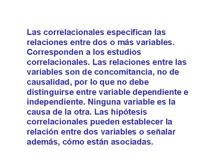 Las correlacionales especifican las relaciones entre dos o más variables. Corresponden a los estudios