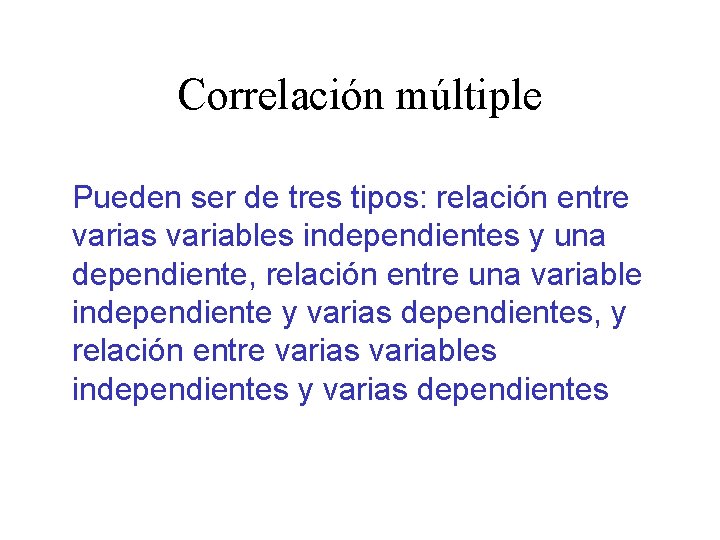 Correlación múltiple Pueden ser de tres tipos: relación entre varias variables independientes y una