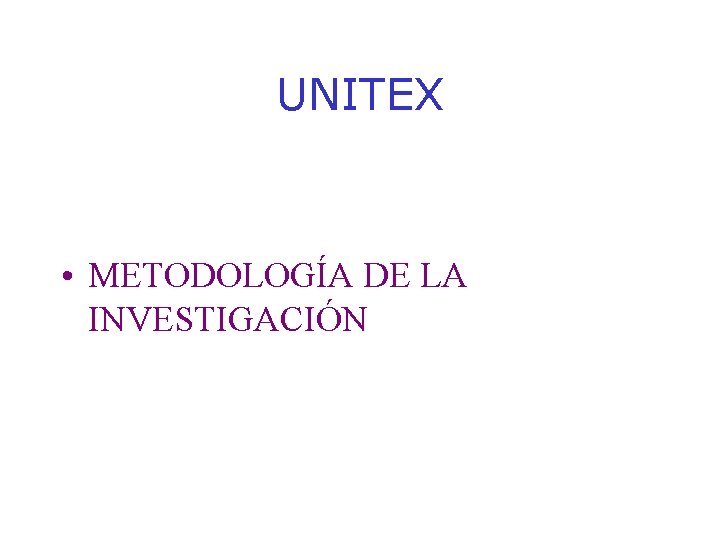 UNITEX • METODOLOGÍA DE LA INVESTIGACIÓN 