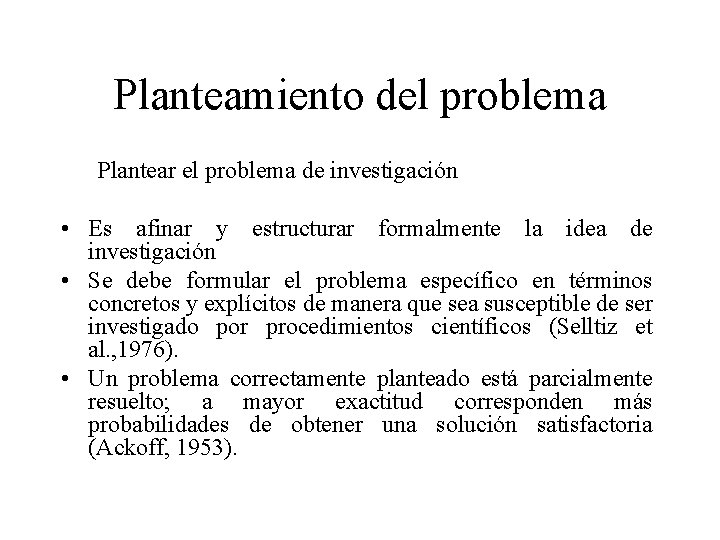 Planteamiento del problema Plantear el problema de investigación • Es afinar y estructurar formalmente