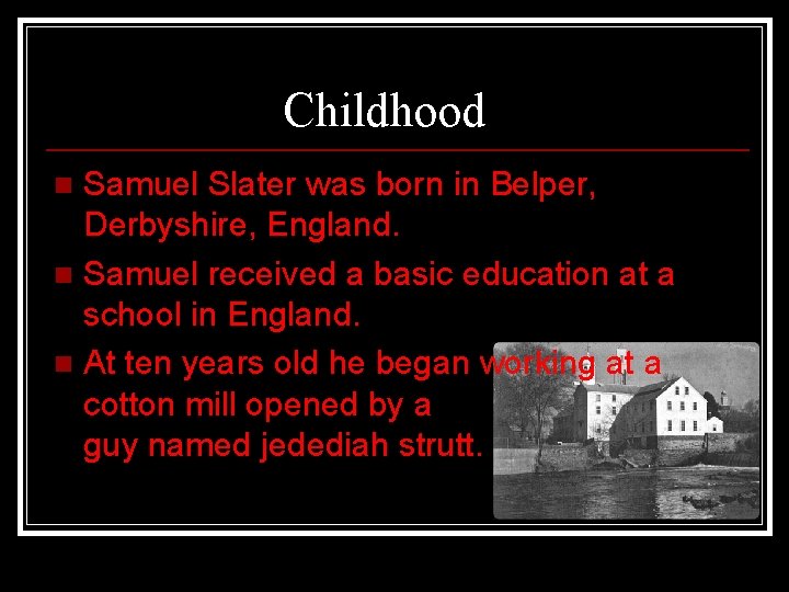 Childhood Samuel Slater was born in Belper, Derbyshire, England. n Samuel received a basic