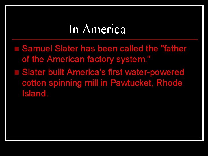 In America Samuel Slater has been called the "father of the American factory system.