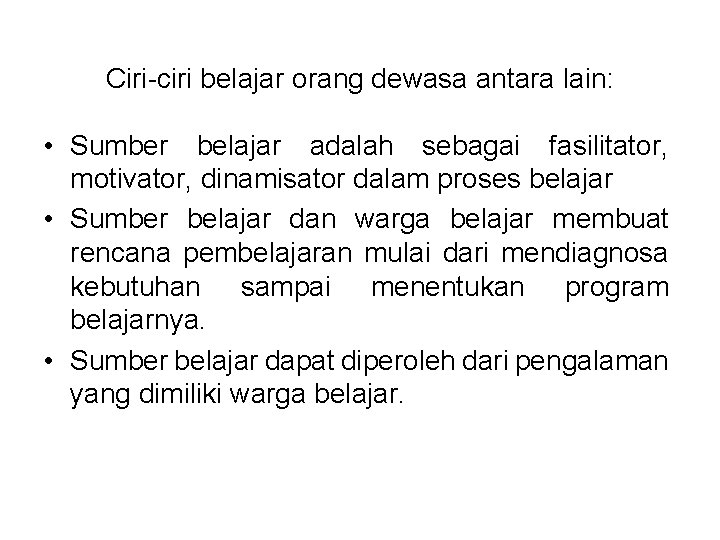 Ciri-ciri belajar orang dewasa antara lain: • Sumber belajar adalah sebagai fasilitator, motivator, dinamisator Ciri-ciri belajar orang dewasa antara lain: • Sumber belajar adalah sebagai fasilitator, motivator, dinamisator