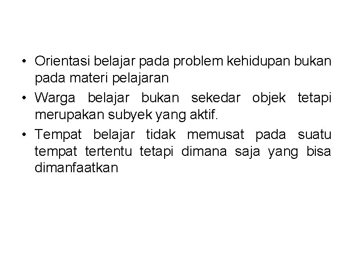 • Orientasi belajar pada problem kehidupan bukan pada materi pelajaran • Warga belajar • Orientasi belajar pada problem kehidupan bukan pada materi pelajaran • Warga belajar