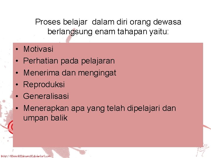 Proses belajar dalam diri orang dewasa berlangsung enam tahapan yaitu: • • • Motivasi Proses belajar dalam diri orang dewasa berlangsung enam tahapan yaitu: • • • Motivasi