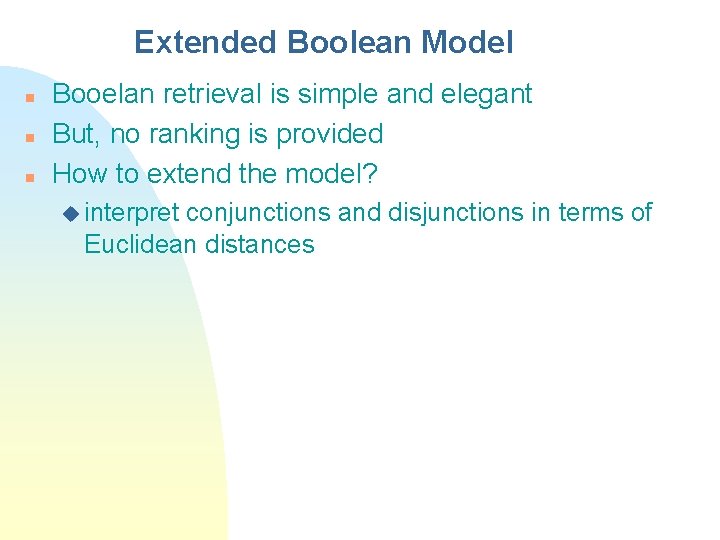 Extended Boolean Model n n n Booelan retrieval is simple and elegant But, no