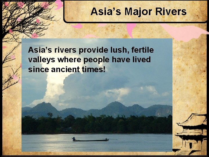 Asia’s Major Rivers Asia’s rivers provide lush, fertile valleys where people have lived since