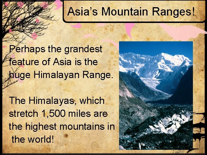 Asia’s Mountain Ranges! Perhaps the grandest feature of Asia is the huge Himalayan Range.