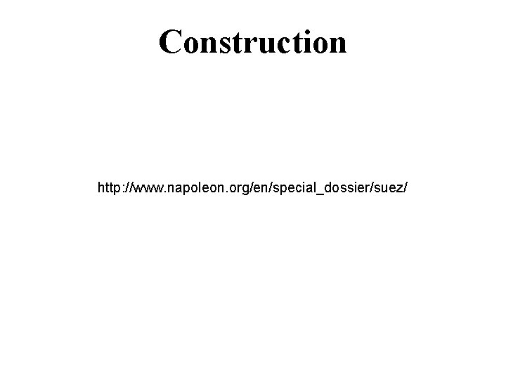 Construction http: //www. napoleon. org/en/special_dossier/suez/ 