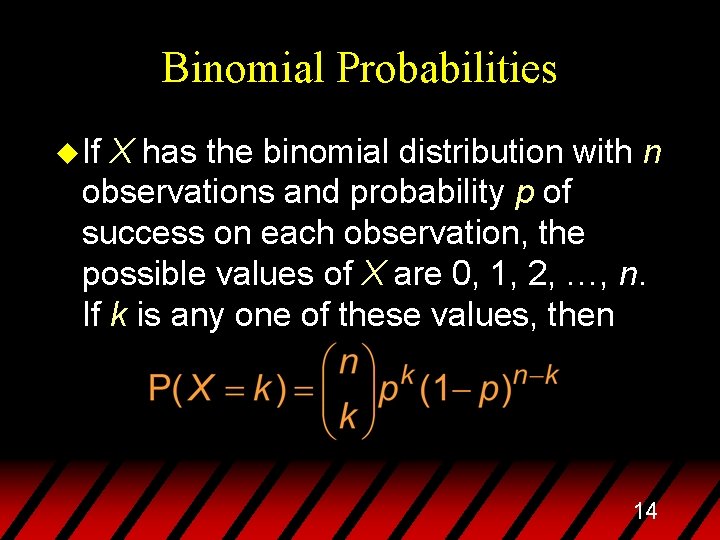 Binomial Probabilities u If X has the binomial distribution with n observations and probability