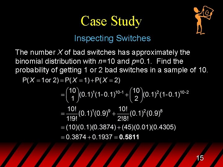 Case Study Inspecting Switches The number X of bad switches has approximately the binomial