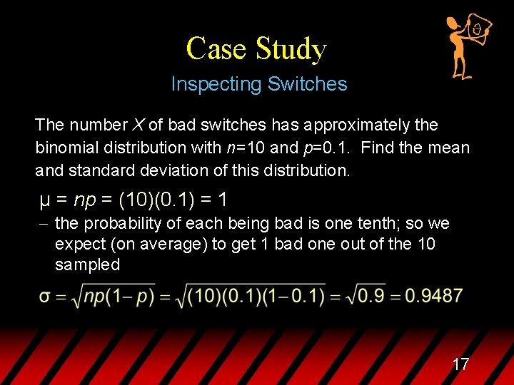 Case Study Inspecting Switches The number X of bad switches has approximately the binomial