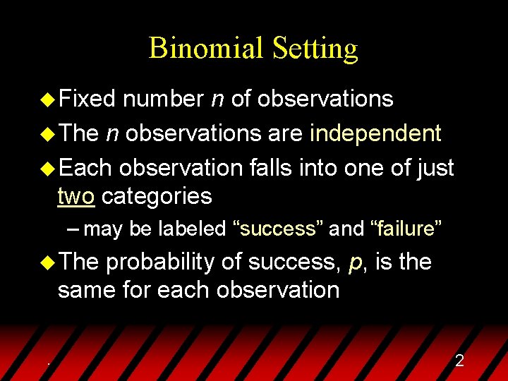 Binomial Setting u Fixed number n of observations u The n observations are independent