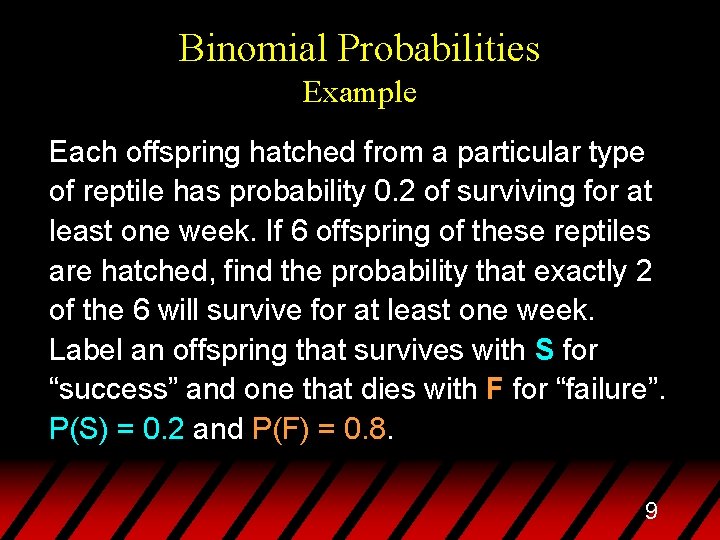 Binomial Probabilities Example Each offspring hatched from a particular type of reptile has probability