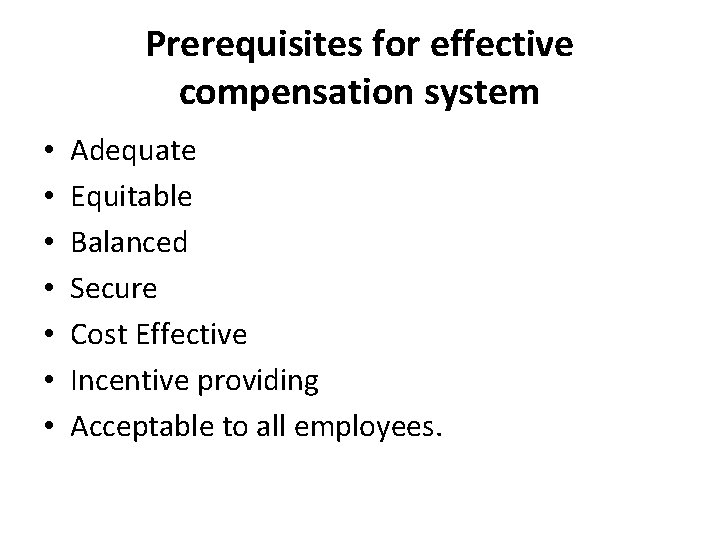 Prerequisites for effective compensation system • • Adequate Equitable Balanced Secure Cost Effective Incentive