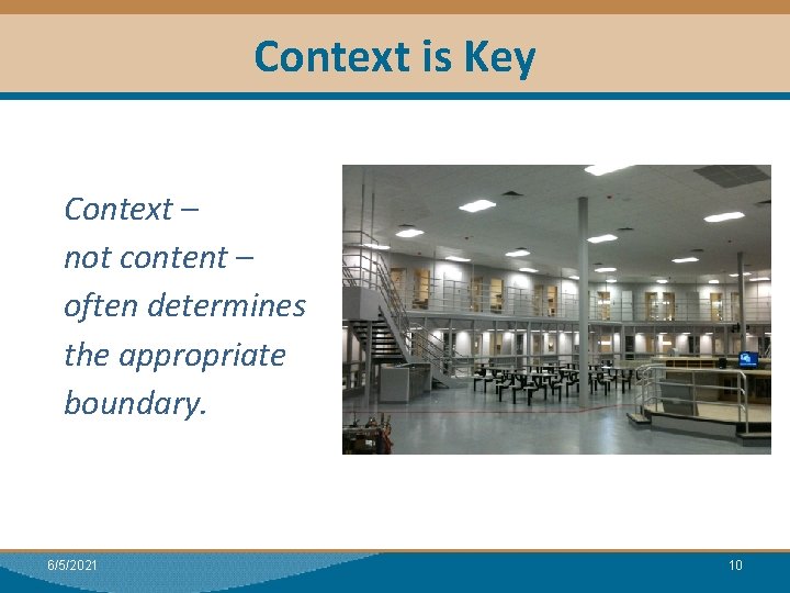 Context is Key Context – not content – often determines the appropriate boundary. 6/5/2021