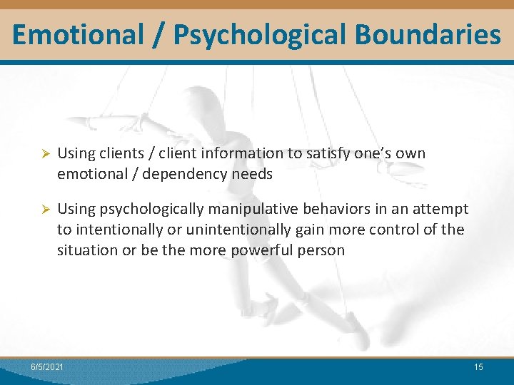 Emotional / Psychological Boundaries Ø Using clients / client information to satisfy one’s own