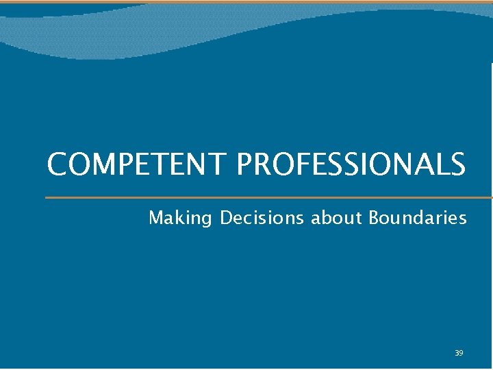 COMPETENT PROFESSIONALS Making Decisions about Boundaries 39 